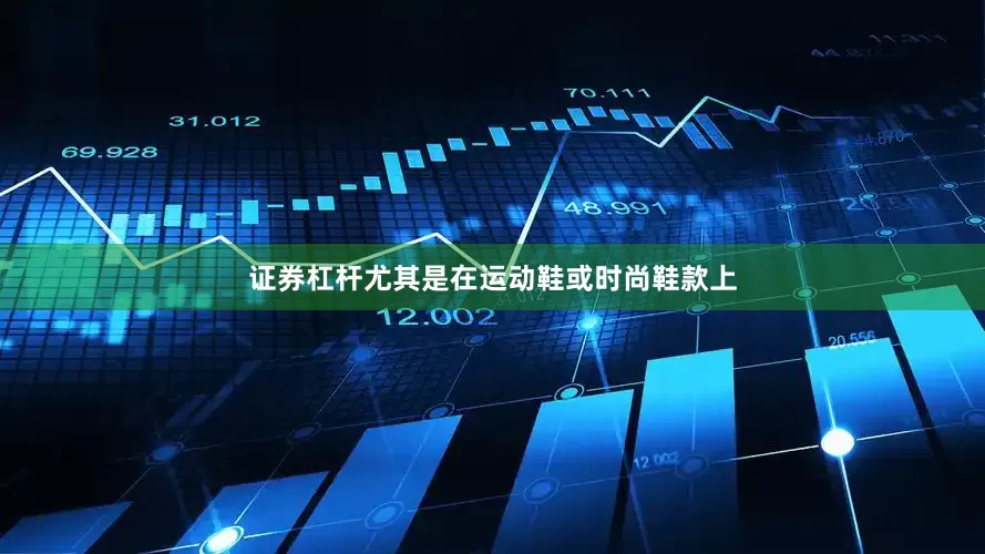 证券杠杆尤其是在运动鞋或时尚鞋款上